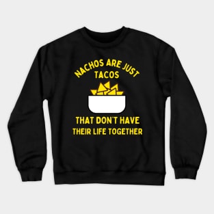 Nachos are just tacos that don't have their life together Crewneck Sweatshirt